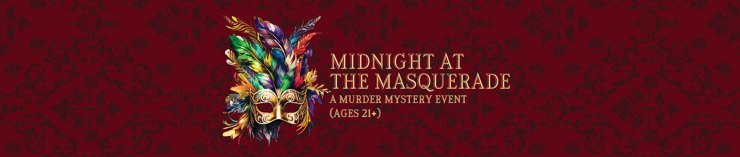 Illustration of a mask with feathers and the words Midnight at the Masquerade A Murder Mystery Event (Ages 21+)